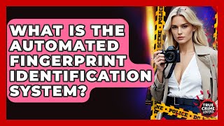 What Is The Automated Fingerprint Identification System? - True Crime Lovers