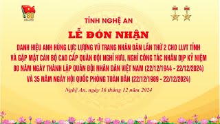 [🔴LIVE] Lễ đón nhận Danh hiệu Anh hùng Lực lượng vũ trang Nhân dân lần thứ 2 cho LLVT tỉnh Nghệ An