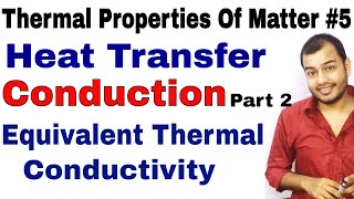 Thermal Properties Of Matter 05 | Heat Transfer : Conduction part 2  Equivalent Thermal Conductivity