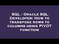 SQL : Oracle SQL Developer: How to transpose rows to columns using PIVOT function