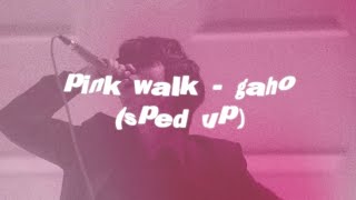 pink walk - gaho (sped up)