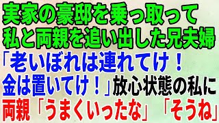 【スカッとする話】実家の豪邸を乗っ取って私と両親を追い出した兄夫婦「老いぼれは連れてけ！金は置いてけ！」放心状態の私に両親「うまくいったな」「そうね」【修羅場】