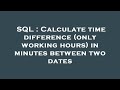 SQL : Calculate time difference (only working hours) in minutes between two dates