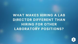 What Makes Hiring a Lab Director Different Than Hiring for Other Laboratory Positions?