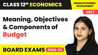 Meaning, Objectives \u0026 Components of Budget | Class 12 Economics Chapter 5 | CBSE 2024-25