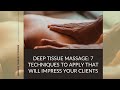 Deep Tissue Massage: 7 Techniques To Apply That Will Impress Your Clients