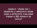Array : How do I remove a specific row and a specific column from a 2D Array in Java?