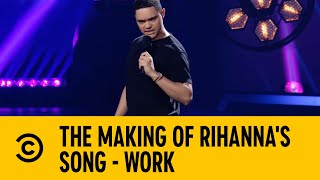 The Making Of Rihanna's Song - Work | Trevor Noah @ JFL: Volume I | Comedy Central Africa