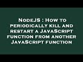 NodeJS : How to periodically kill and restart a JavaScript function from another JavaScript function