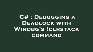 C# : Debugging a Deadlock with Windbg's !clrstack command