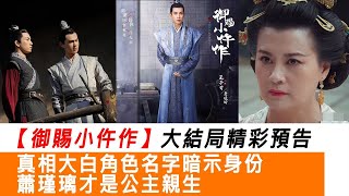 【御賜小仵作】大結局精彩預告：真相大白，角色名字暗示身份，蕭瑾璃才是公主親生！水晶娛樂