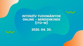 Intenzív Tudományok Online - Mindenkinek (ITO-M) 2020. 04. 30.