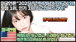 [미국반응]미국언론“2025년 전 세계 147개국 1위, 평점 1위, 인기 1위 최고의 K드라마!”“캐릭터는 최고였고, 드라마도 최고였고, 액션까지 이 세상 밖 이었다.”