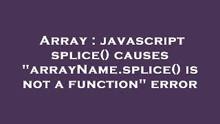 Array : javascript splice() causes "arrayName.splice() is not a function" error