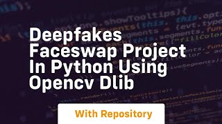 Deepfakes faceswap project in python using opencv dlib