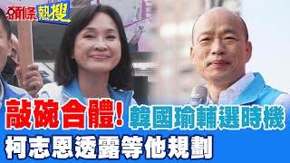 【頭條熱搜】敲碗合體! 韓國瑜輔選時機點? 柯志恩表態透露就等他規劃｜選舉戰略高地 @頭條開講HeadlinesTalk