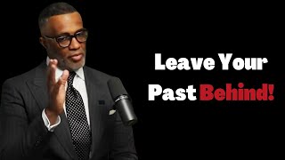 Kevin Samuels | Leave Your Past Behind! | MUST WATCH