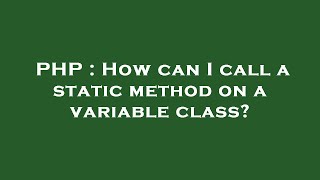 PHP : How can I call a static method on a variable class?