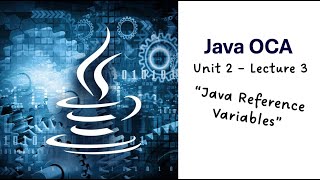 Unit 2 – Lecture 3 – Java Reference Variables