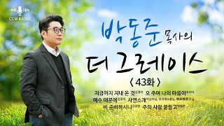 [CCM RADIO] 박동준 목사의 더 그레이스 43화