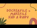 A Dockerfile and a Makefile Had a Baby