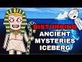 The Disturbing Ancient Mysteries Iceberg Explained