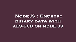 NodeJS : Encrypt binary data with aes-ecb on node.js