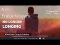 LIVE 🔴 Friday Vespers || No Longer Longing || Elder Crispus Onkoba || 9th August 2024