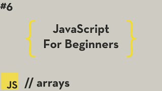 JavaScript For Beginners #6 - Arrays