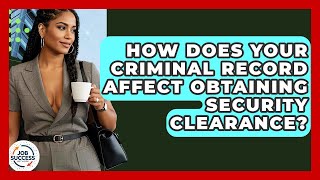 How Does Your Criminal Record Affect Obtaining Security Clearance? - Job Success Network