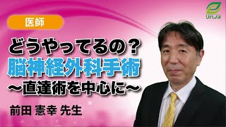 どうやってるの？脳神経外科手術～直達術を中心に～(前田 憲幸 先生)