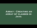 Array : Creating an array of classes in Java