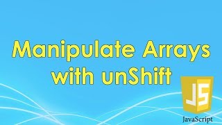 Manipulate Arrays with unshift | JavaScript Tutorial | FreeCodeCamp