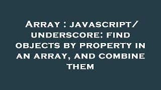 Array : javascript/underscore: find objects by property in an array, and combine them