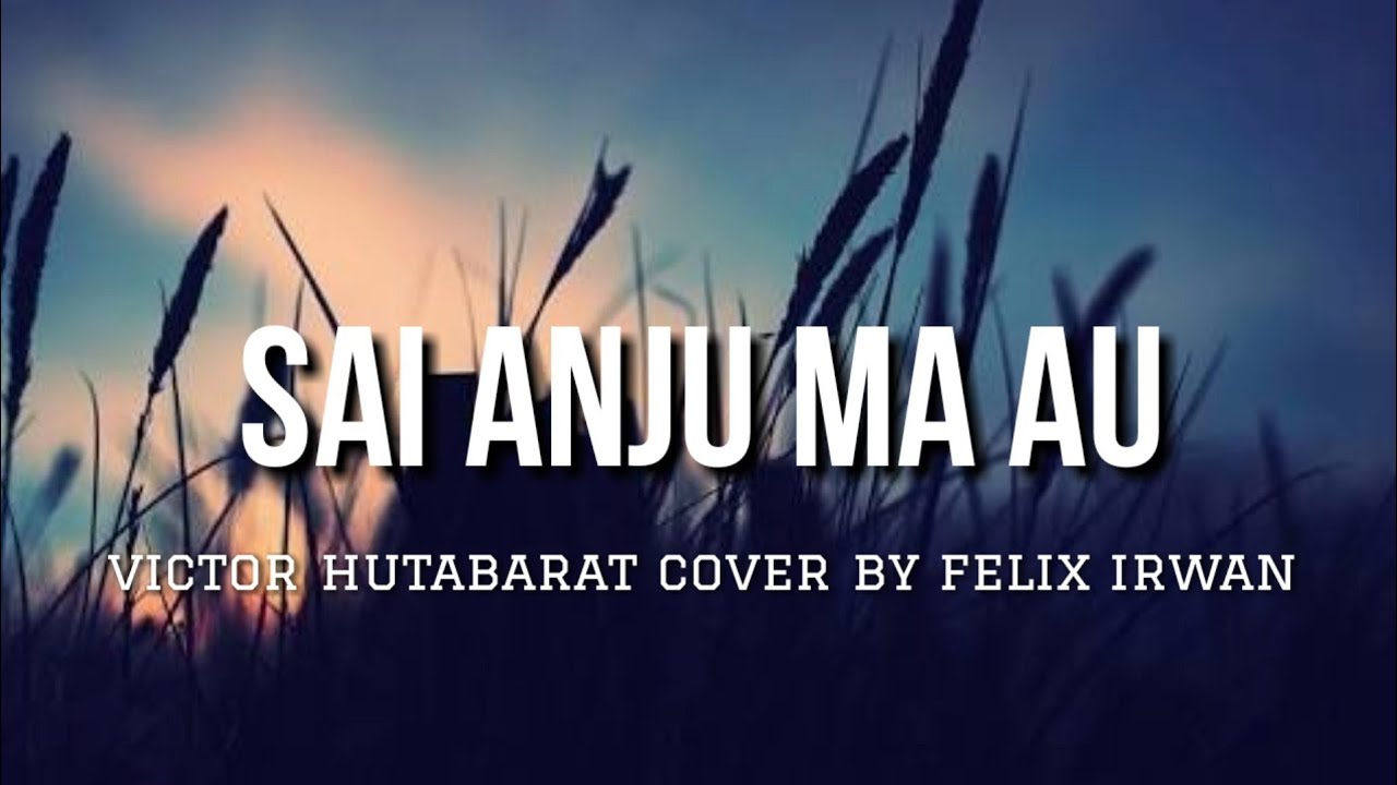 Sai Anju Ma Au - Victor Hutabarat Cover By Felix Irwan Chords - Chordify