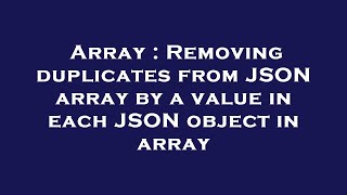 Array : Removing duplicates from JSON array by a value in each JSON object in array
