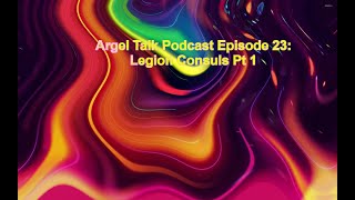 Argel Talk Podcast Episode 23: Legion Consuls Pt 1