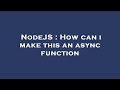 NodeJS : How can i make this an async function