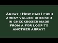 Array : How can I push array values checked in checkboxes made from a for loop to another array?