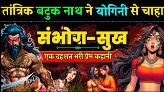 एक तांत्रिक गुरु की कामवासना और योगिनी से टकराव की रहस्यमय कहानी - Story of a Tantrika Batuk Nath