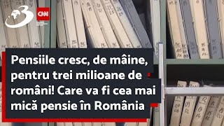 Pensiile cresc, de mâine, pentru trei milioane de români! Care va fi cea mai mică pensie în România
