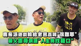 【綜藝玩很大】鹿希派遊戲輸給老爸喊\