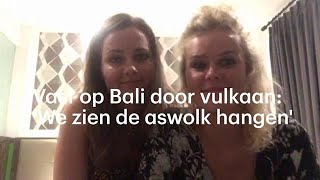 Lianne en Carlijn zitten vast op Bali: 'We zien de aswolk hangen' - RTL NIEUWS