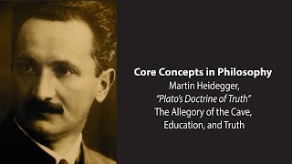 Martin Heidegger, Plato's Doctrine of Truth | Allegory of Cave, Education, and Truth | Core Concepts