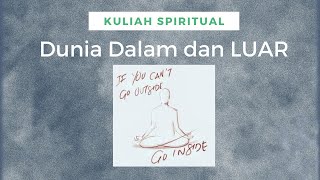 Kuliah Spiritual : Dunia Dalam dan Dunia Luar ??