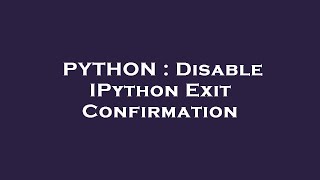 PYTHON : Disable IPython Exit Confirmation