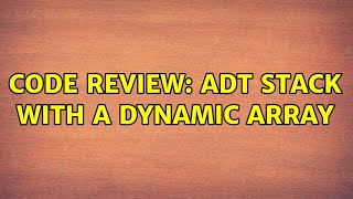 Code Review: ADT stack with a dynamic array (4 Solutions!!)