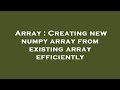 Array : Creating new numpy array from existing array efficiently