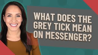 What Does The Grey Tick Mean On Messenger