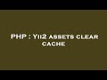PHP : Yii2 assets clear cache